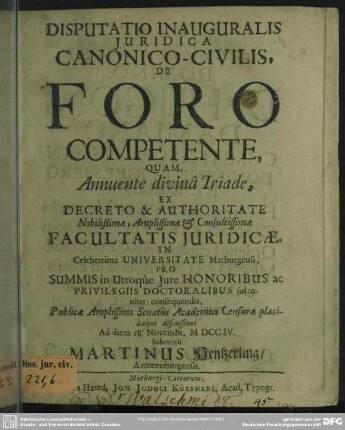 Disputatio Inauguralis Iuridica Canonico-Civilis, De Foro Competente : Quam, Annuente divinâ Triade, Ex ... Facultatis Iuridicae In Celeberrima Universitate Marburgensi, ... Ad diem 18. Novembr. MDCCIV.