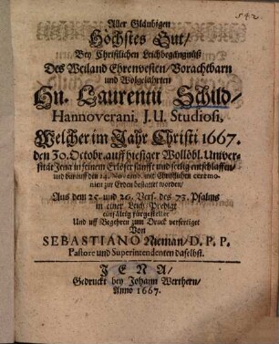 Aller Gläubigen Höchstes Gut, Bey Christlichen Leichbegängnüß Des ... Hn. Laurentii Schild, Hannoverani, J. U. Studiosi, Welcher im Jahr Christi 1667. den 30. Octobr. auff hiesiger Wollöbl. Universität Jena ... entschlaffen ...