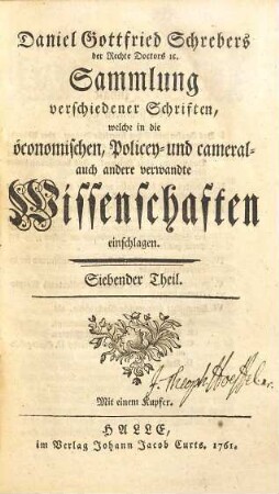 D. Daniel Gottfried Schrebers Sammlung verschiedener Schriften, welche in die öconomischen, Policey- und cameral- auch andere Wissenschaften einschlagen, 7