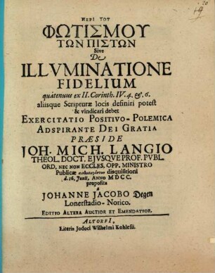 Peri Tu Phōtismu Tōn Pistōn Sive De Illuminatione Fidelium : quatenuus ex II. Corinth. IV.4. & 6. aliisque Scripturae locis definiri potest & vindicari debet Exercitatio Positivo-Polemica