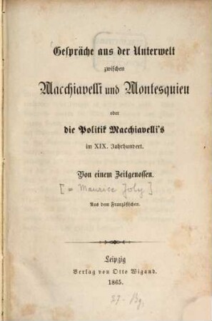 Gespräche aus der Unterwelt zwischen Machiavelli und Montesquieu oder die Politik Machiavelli's im XIX. Jahrhundert : Von einem Zeitgenossen. Aus dem Französischen
