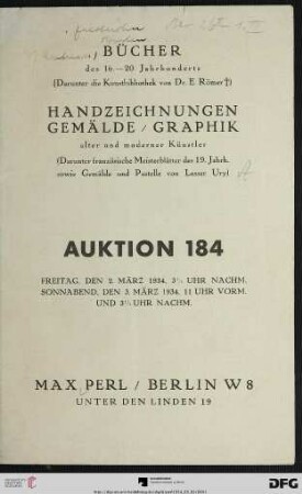 Bücher des 16. - 20. Jahrhunderts : (darunter die Kunstbibliothek von Dr. E. Römer ) ; Handzeichnungen, Gemälde, Graphik alter und moderner Künstler (darunter französische Meisterblätter des 19. Jahrh. sowie Gemälde und Pastelle von Lesser Ury) ; 2. [und] 3. März 1934 (Katalog Nr. 184)