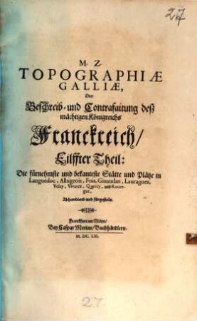 Topographia Galliae, Oder Beschreibung vnd Contrafaitung der vornehmbsten, vnd bekantisten Oerter, in dem mächtigen, vnd grossen Königreich Franckreich, 11. Die fürnehmste und bekanteste Stätte und Plätze in Languedoc, Albigeois, Foix, Givaudan, Lauraguez, Velay, Vivarez, Quercy, und Roüergue, Abhandlend und fürgestellt
