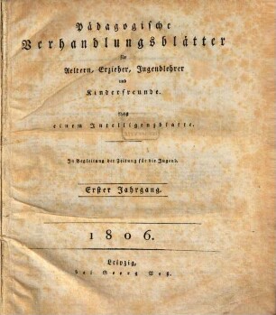 Pädagogische Verhandlungsblätter für Aeltern, Erzieher, Jugendlehrer und Kinderfreunde. 1.1806