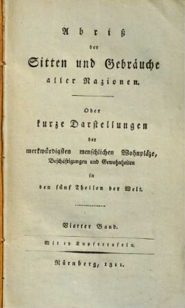 Abriß der Sitten und Gebräuche aller Nazionen, oder kurze Darstellungen der merkwürdigsten menschlichen Wohnpläze, Beschäftigungen und Gewohnheiten in den fünf Theilen der Welt, 4