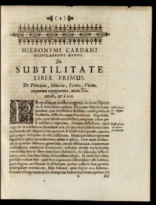 Hieronymi Cardani Mediolanensis Medici, De Subtilitate Liber Primus. De Principiis, Materia, Forma, Vacus, corporum repugnantia, motu Naturali, [et] Loco.