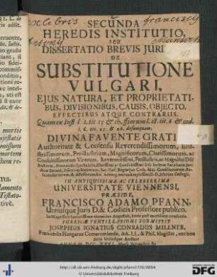 Secunda Heredis Institutio, Seu Dissertatio Brevis Juridica De Substitutione Vulgari : Ejus Natura, Et Proprietatibus, Divisionibus, Causis, Objecto, Effectibus Atque Contrariis