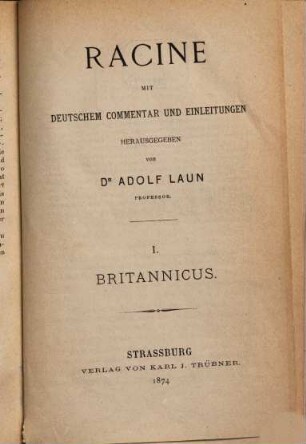 Racine mit deutschem Commentar und Einleitungen herausgegeben von Dr. Adolf Laun : 1. Britannicus. Tragédie en cinq actes