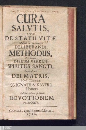 Cura Salvtis, Sivæ De Statu Vitæ Mature ac Prudenter Deliberandi Methodus : Per decem Dierum Veneris Spiritus Sancti, Sanctissimæ Dei Matris, Boni Consilii, SS. Ignatii et Xaverii Honori Instituendam solitam Devotionem Proposita