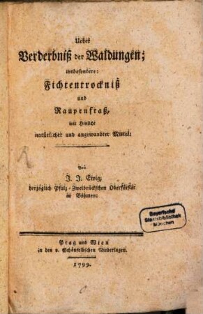 Ueber Verderbniß der Waldungen; insbesondere: Fichtentrockniß und Raupenfraß mit Hinsicht natürlicher und angewandter Mittel
