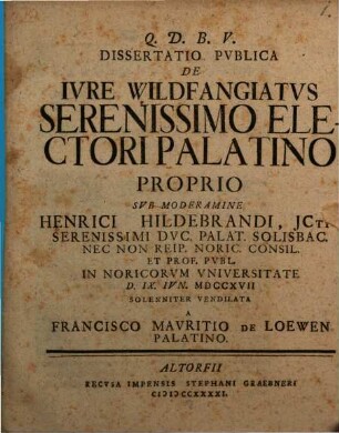 Q.D.B.V. Dissertatio Pvblica De Ivre Wildfangiatus Serenissimo Electori Palatino Proprio