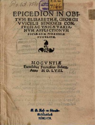 Epicedion In Obitum Elisabethae, Georgii Wicelii Senioris Coniugis Ac Unicae Varia, Num Afflictionum Sociae Ad M. Iohannem Wicelium