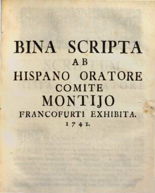 Bina Scripta Ab Hispano Oratore Comite Montijo Francofurti Exhibita 1741. Una Cum Responso Ad Eadem Scripta