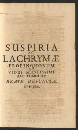 Suspiria Ac Lachrymæ Propinquorum Et Vidui Mæstissimi Ad Tumulum Beate Defunctæ Effusæ