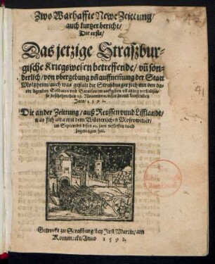 Zwo Warhaffte Newe Zeittung/|| auch kurtzer bericht/|| Die erste/|| Das jetzige Straßbur=||gische Kriegswesen betreffende/ vñ son=||derlich/ von vbergebung vñ auffnẽmung der Statt || Moltzheim ... || so beschehen/ den 15.Nouembris/ dises zu end lauffenden || Jars/ 1592.|| Die ander Zeittung/ auß Reussen vnnd Lifflandt/|| was sich alda mit dem Wuetterischen Moscowitter/|| im Septembri dises 92.jars verloffen vnnd || zugetragen hat.||