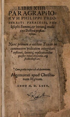 Libri XIIII Paragraphorum Philippi Theophrasti Paracelsi, Philosophi Summi, & utriusq[ue] medicinae Doctoris prestantißimi