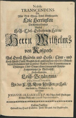 Nobile Transcendens Die Aller Welt Ehren-Titul übersteigende Edle Herrligkeit Der Kinder Gottes : Bey deß ... Herrn Wilhelms von Koszpoth ... Hochansehnlichen Leich-Begängnis/ Den 5. Februarii Anno 1678. In der ... Dom-Kirchen zu Hall/ aus dem 84. Psalm v. 12. 13. betrachtet