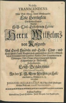 Nobile Transcendens Die Aller Welt Ehren-Titul übersteigende Edle Herrligkeit Der Kinder Gottes : Bey deß ... Herrn Wilhelms von Koszpoth ... Hochansehnlichen Leich-Begängnis/ Den 5. Februarii Anno 1678. In der ... Dom-Kirchen zu Hall/ aus dem 84. Psalm v. 12. 13. betrachtet