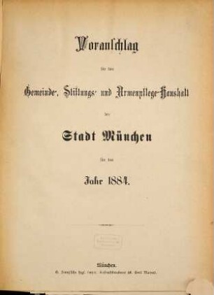 Voranschlag für die Gemeinde, Stiftungen u. Armenpflege der Stadt München : für das Jahr .., 1884