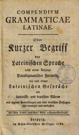 Compendium grammaticae latinae, Oder kurzer Begriff der Lateinischen Sprache : nebst einem Anhange paradigmatischer Formeln ...