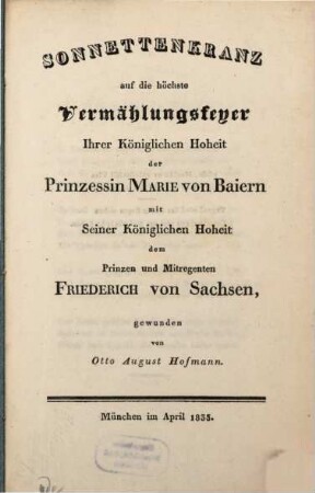 Sonnettenkranz, auf die höchste Vermählungsfeyer Ihrer Königlichen Hoheit der Prinzessin Marie von Baiern mit Seiner Königlichen Hoheit, dem Prinzen und Mitregenten Friederich von Sachsen