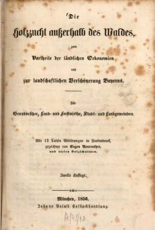 Die Holzzucht außerhalb des Waldes, zum Vortheile der ländlichen Oekonomien und zur landschaftlichen Verschönerung Bayerns : für Grundbesitzer, Land- und Forstwirthe, Stadt- und Landgemeinden