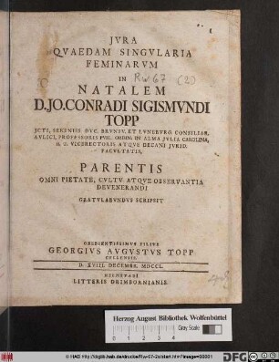 Jvra Qvaedam Singvlaria Feminarvm In Natalem D. Jo. Conradi Sigismvndi Topp JCTI, ... Parentis Omni Pietate, Cvltv Atqve Observantia Devenerandi Gratvlabvndvs Scripsit Obedientissimvs Filivs Georgivs Avgvstvs Topp Cellensis. D. XVIII. Decembr. MDCCL