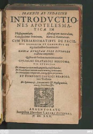 Joannis Ab Indagine Introductiones Apotelesmaticae In Physiognomiam, Complexiones hominum, Astrologiam naturalem, Naturas Planetarum : Cum Periaxiomatibus De Faciebus Signorum Et Canonibus De aegritudinibus hominum ...
