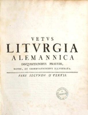 Vetus liturgia Alemanica : disquisitionibus praeviis, notis, et observationibus illustrata .... 2/3