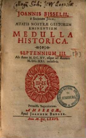 Aetatis nostrae gestorum eminentium medulla historica : per aliquot septennia digesta. Sept. 3,1, 1615 - 1621