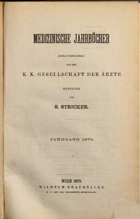 Medizinische Jahrbücher : Zeitschrift der K.K. Gesellschaft der Ärzte zu Wien. 1873