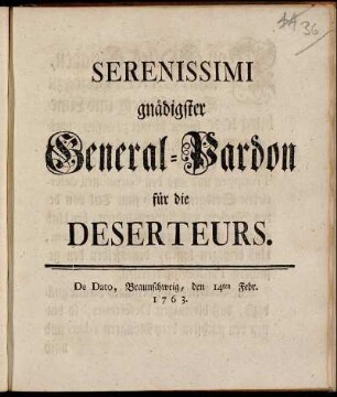 Serenissimi gnädigster General-Pardon für die Deserteurs : De Dato, Braunschweig, den 14ten Febr. 1763.