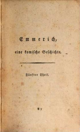 Komische Romane aus den Papieren des braunen Mannes und des Verfassers des Siegfried von Lindenberg. 5, Emmerich : eine komische Geschichte