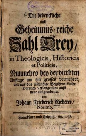Die bedenckliche und Geheimnus-reiche Zahl Drey, in Theologicis Historicis et Politicis