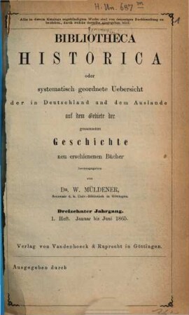 Bibliotheca historica oder systematisch geordnete Übersicht der in Deutschland und dem Auslande auf dem Gebiete der gesammten Geschichte neu erschienenen Bücher. 13. 1865, H. 1 - 2