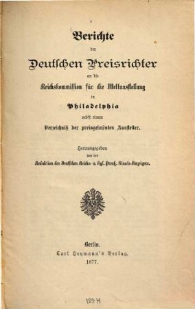 Berichte der Deutschen Preisrichter an die Reichskommission für die Weltausstellung in Philadelphia nebst einem Verzeichniß der preisgekrönten Aussteller