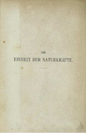 Bd. 1: Die Einheit der Naturkräfte. Erster Band