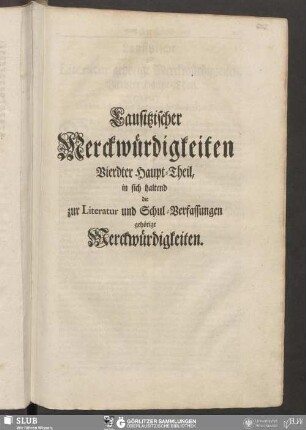 Lausitzischer Merckwürdigkeiten Vierdter Haupt-Theil, in sich haltend die zur Literatur und Schul-Verfassungen gehörige Merckwürdigkeiten