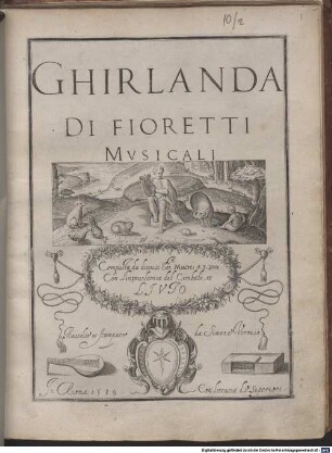 GHIRLANDA DI FIORETTI MVSICALI : Composta da diuersi Ecc.ti Musici a. 3. voci Con L'intauolatura del Cimbalo, et Livto