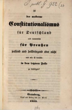 Ist der moderne Constitutionalismus für deutschland und namentlich für Preussen passend und heilbringend oder nicht, und wie ist derselbe in dem letzteren Falle zu beseitigen?