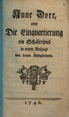 Anne Dore, oder die Einquartierung : ein Schäferspiel in einem Aufzuge von deren Kohlgärtnern