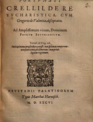 Fortunati Crellii, de re Eucharistica : cum Gregorio de Valentia, disceptatio ; ad amplissimum virum, Dominum Petrum Beutrichtium ...
