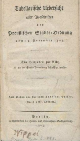 Tabellarische Uebersicht aller Vorschriften der Preußischen Städte-Ordnung vom 19. November 1808 : ein Leitfaden für Alle, die mit der Stadt-Verwaltung beschäftigt werden