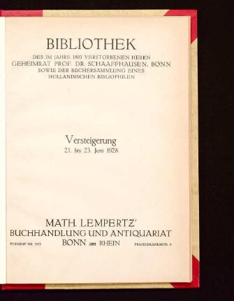 Katalog der Bibliothek des im Jahre 1893 verstorbenen Herrn Geheimrat Professor Dr. Schaaffhausen, Bonn, sowie der Büchersammlung eines holländischen Bibliophilen