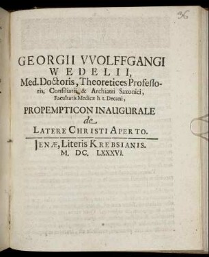 Georgii Wolffgangi Wedelii, Med. Doctoris ... Facultatis Medicae h.t. Decani, Propempticon Inaugurale de Latere Christi Aperto