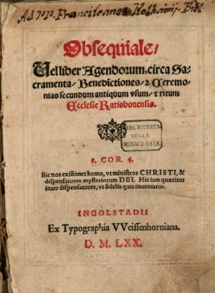 Obsequiale, Vel liber Agendorum, circa Sacramenta, Benedictiones, [et] Ceremonias secundum antiquum vsum, [et] ritum Ecclesie Ratisbonensis
