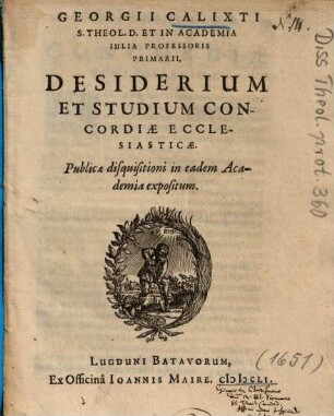 Georgii Calixti ... Desiderium Et Studium Concordiae Ecclesiasticae Publicae disquisitioni in eadem Academia expositum