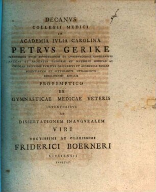 Decanus collegii medici in academia Iulia Carolina Petrus Gerike ... propemptico de gymnasticae medicae veteris inventoribus ad dissertationem inauguralem ... Friderici Boerneri ... invitat