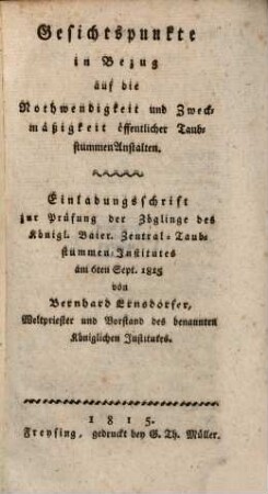 Gesichtspunkte in Bezug auf die Nothwendigkeit und Zweckmäßigkeit öffentlicher Taubstummen-Anstalten : Einladungsschrift zur Prüfung der Zöglinge des Kgl. baier. Zentral-Taubstummen-Institutes am 6ten Sept. 1815