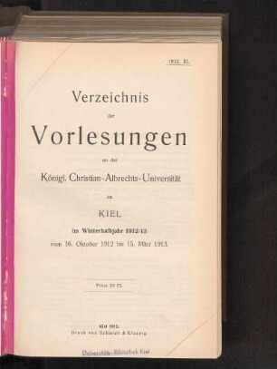 WS 1912/13: Verzeichnis der Vorlesungen an der Königl. Christian-Albrechts-Universität zu Kiel im Winterhalbjahr 1912/13 vom 16. Oktober 1912 bis 15. März 1913.